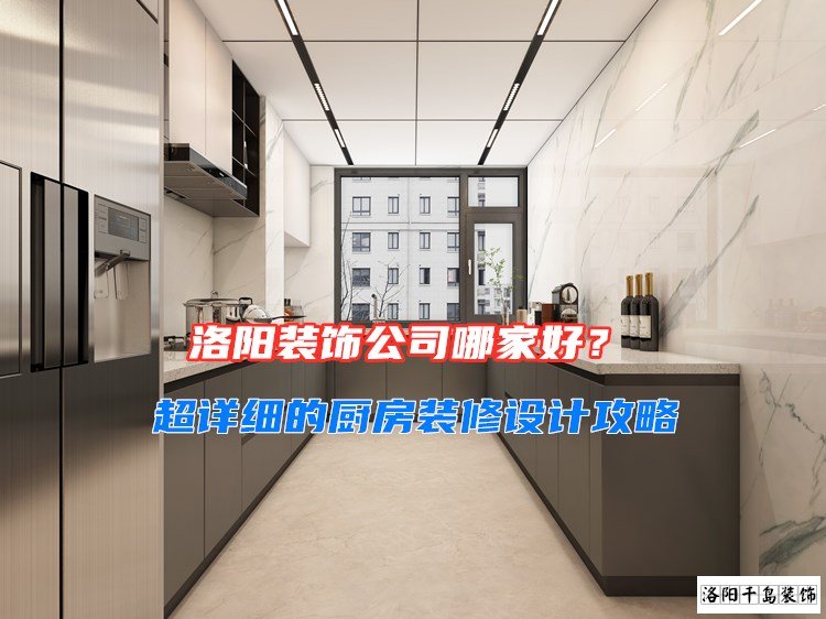 洛陽裝飾公司哪家好？超詳細的廚房裝修設計攻略